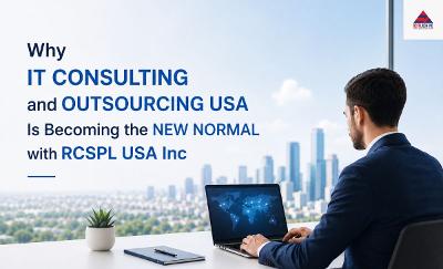 Why IT Consulting and Outsourcing USA Is Becoming the New Normal with RCSPL USA Inc